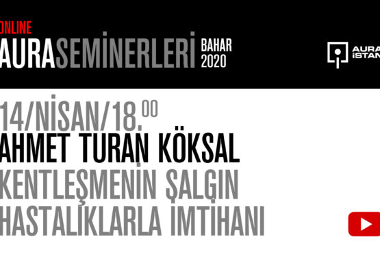 AURA Seminerleri: Ahmet Turan Köksal “Kentleşmenin Salgın Hastalıklarla İmtihanı”