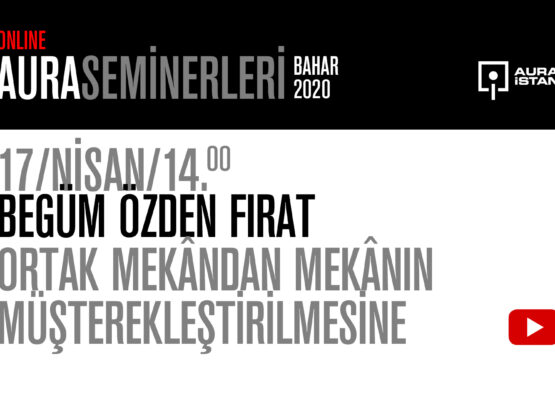 AURA Seminerleri: Begüm Özden Fırat “Ortak Mekandan Mekanın Müşterekleştirilmesine”