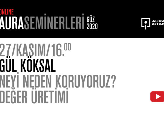 AURA Seminerleri: Gül Köksal “Neyi, Neden Koruyoruz? Çelişkileri ile Kültürel Varlıklar için Değer Üretimi”