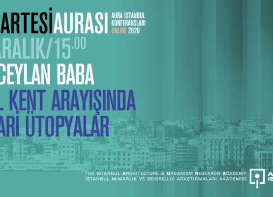Cumartesi Aurası: Ece Ceylan Baba “İdeal Kent Arayışında Mimari Ütopyalar”