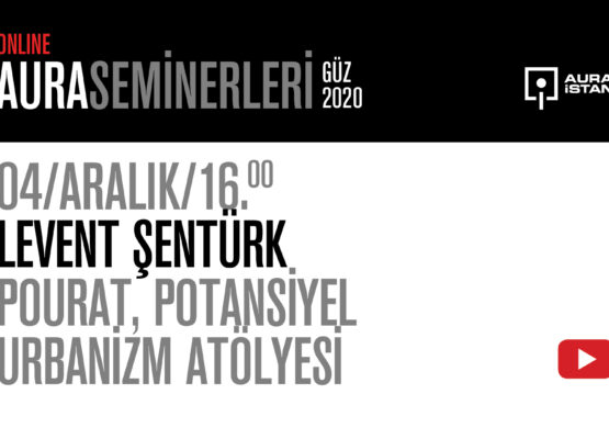 AURA Seminerleri: Levent Şentürk “Pourat, Potansiyel Urbanizm Atölyesi”