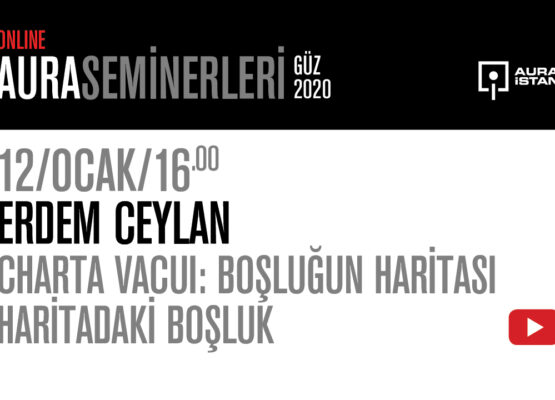 AURA Seminerleri: Erdem Ceylan “Charta Vacui: Boşluğun Haritası, Haritadaki Boşluk”