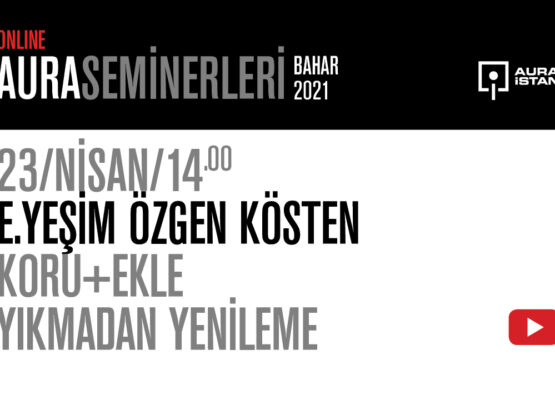 AURA Seminerleri: E. Yeşim Özgen Kösten “Koru+Ekle Yıkmadan Yenileme”