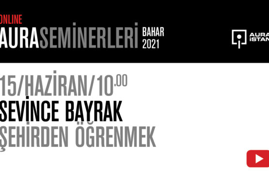 AURA Seminerleri: Sevince Bayrak “Şehirden Öğrenmek”