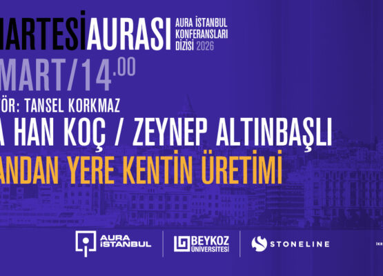 Cumartesi Aurası: Tuna Han Koç – Zeynep Altınbaşlı “Mekândan Yere Kentin Üretimi”